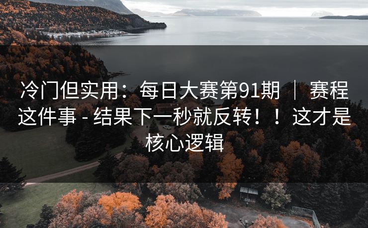 冷门但实用：每日大赛第91期 ｜ 赛程这件事 - 结果下一秒就反转！！这才是核心逻辑  第1张